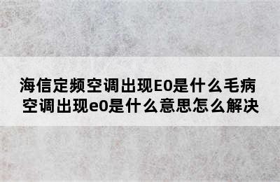 海信定频空调出现E0是什么毛病 空调出现e0是什么意思怎么解决